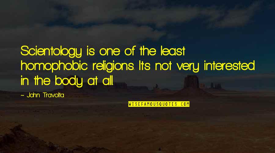 One Body Quotes By John Travolta: Scientology is one of the least homophobic religions. One Body Quotes By John Travolta: Scientology is one of the least homophobic religions.