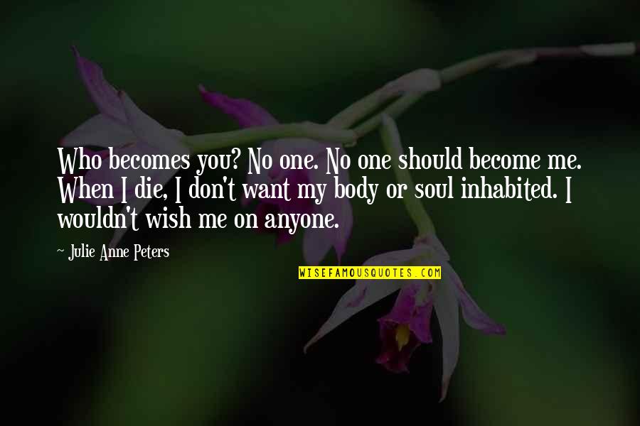 One Body Quotes By Julie Anne Peters: Who becomes you? No one. No one should One Body Quotes By Julie Anne Peters: Who becomes you? No one. No one should