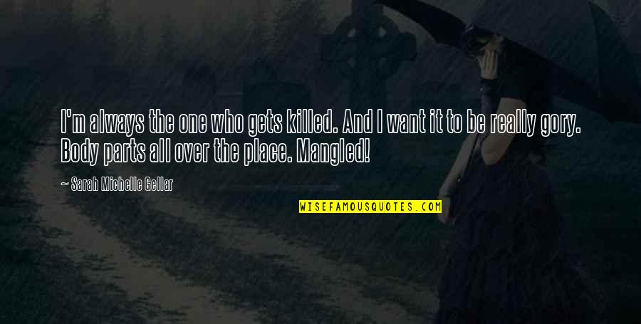 One Body Quotes By Sarah Michelle Gellar: I'm always the one who gets killed. And One Body Quotes By Sarah Michelle Gellar: I'm always the one who gets killed. And
