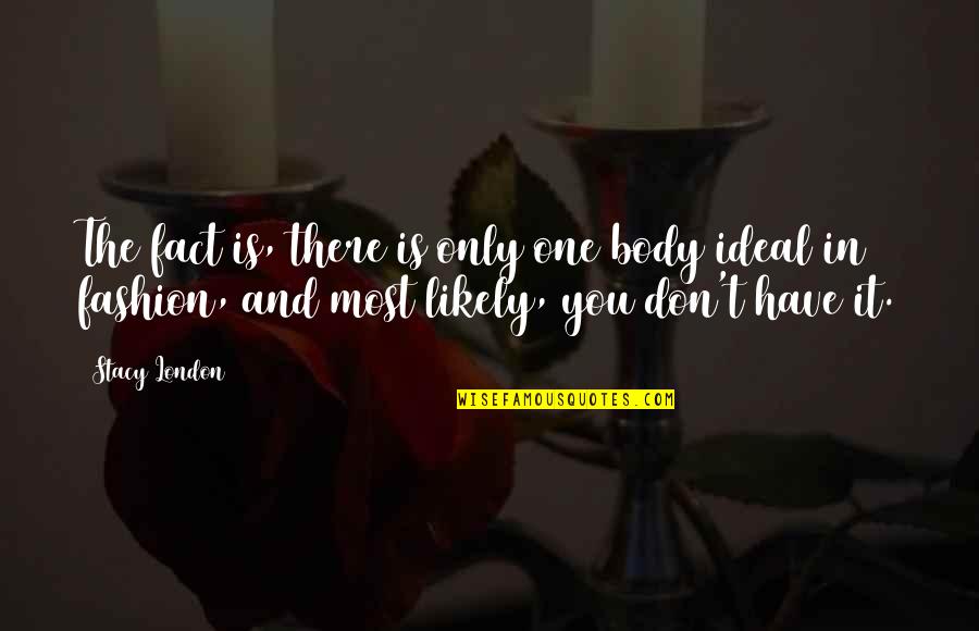 One Body Quotes By Stacy London: The fact is, there is only one body One Body Quotes By Stacy London: The fact is, there is only one body