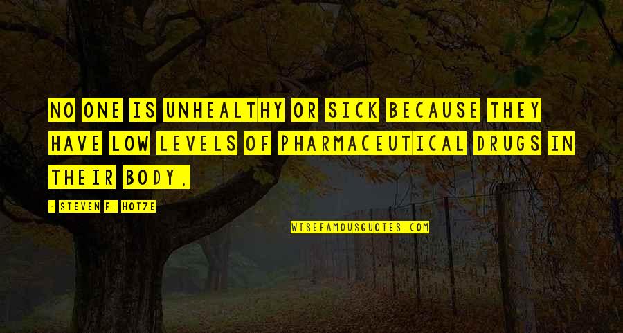 One Body Quotes By Steven F. Hotze: No one is unhealthy or sick because they One Body Quotes By Steven F. Hotze: No one is unhealthy or sick because they