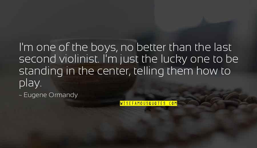 One Boy Quotes By Eugene Ormandy: I'm one of the boys, no better than One Boy Quotes By Eugene Ormandy: I'm one of the boys, no better than