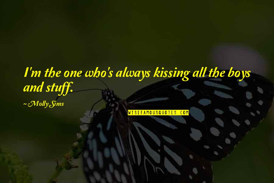 One Boy Quotes By Molly Sims: I'm the one who's always kissing all the