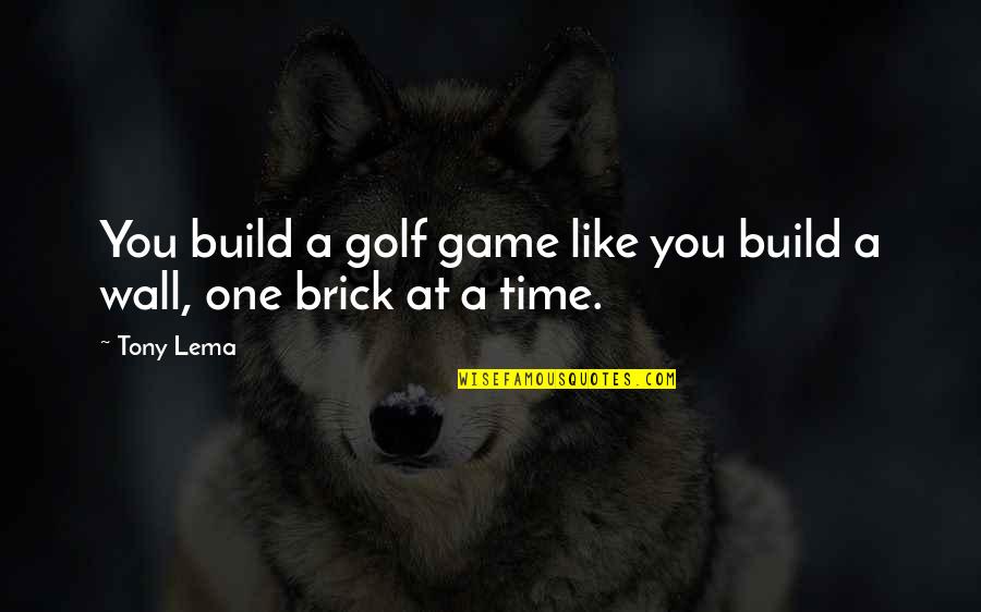 One Brick At A Time Quotes By Tony Lema: You build a golf game like you build