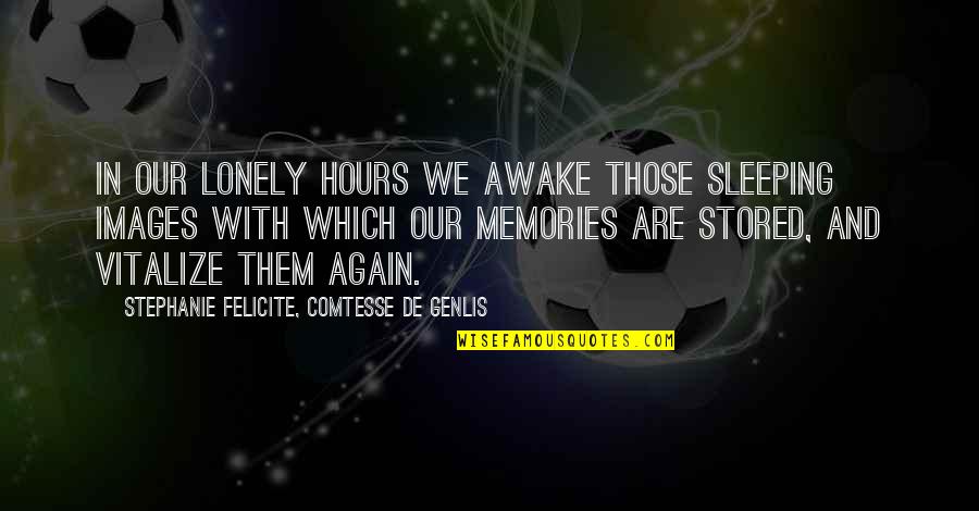 One Bullet Away Quotes By Stephanie Felicite, Comtesse De Genlis: In our lonely hours we awake those sleeping
