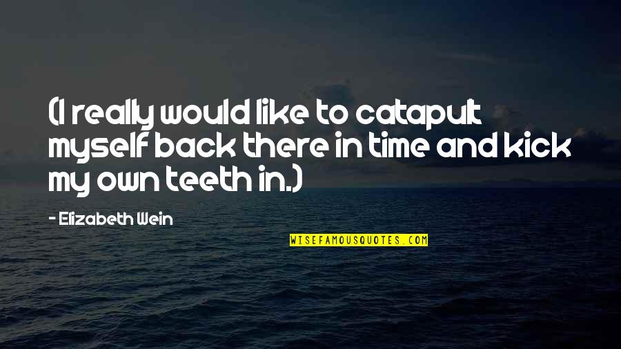 One By Land Two By Sea Quote Quotes By Elizabeth Wein: (I really would like to catapult myself back One By Land Two By Sea Quote Quotes By Elizabeth Wein: (I really would like to catapult myself back
