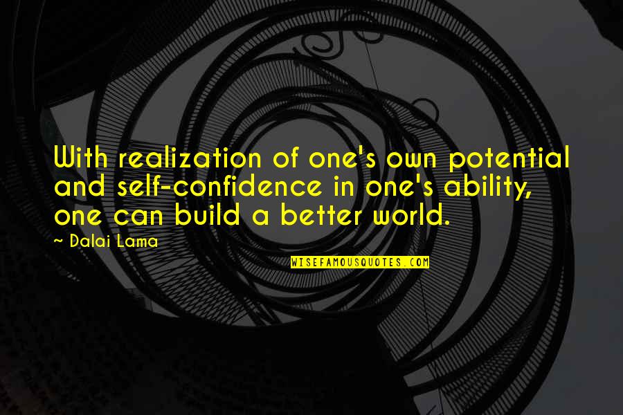 One Can Build A Better World Quotes By Dalai Lama: With realization of one's own potential and self-confidence
