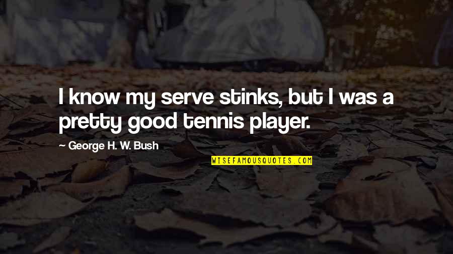 One Can Build A Better World Quotes By George H. W. Bush: I know my serve stinks, but I was