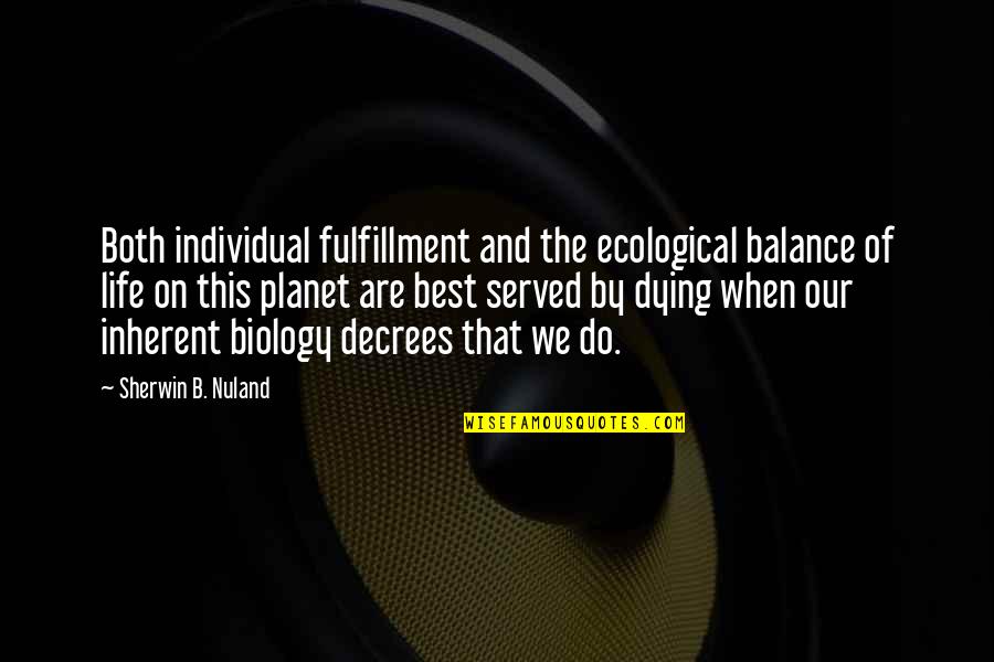 One Can Build A Better World Quotes By Sherwin B. Nuland: Both individual fulfillment and the ecological balance of One Can Build A Better World Quotes By Sherwin B. Nuland: Both individual fulfillment and the ecological balance of