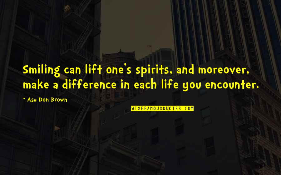 One Can Make A Difference Quotes By Asa Don Brown: Smiling can lift one's spirits, and moreover, make