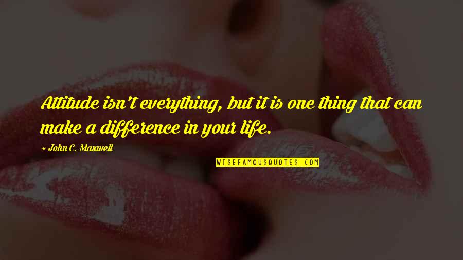 One Can Make A Difference Quotes By John C. Maxwell: Attitude isn't everything, but it is one thing