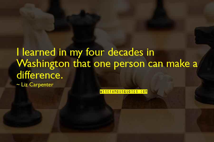 One Can Make A Difference Quotes By Liz Carpenter: I learned in my four decades in Washington