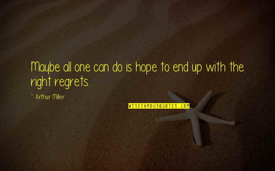 One Can Only Hope Quotes By Arthur Miller: Maybe all one can do is hope to