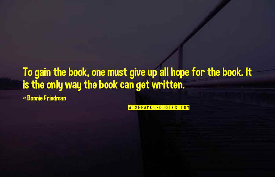 One Can Only Hope Quotes By Bonnie Friedman: To gain the book, one must give up