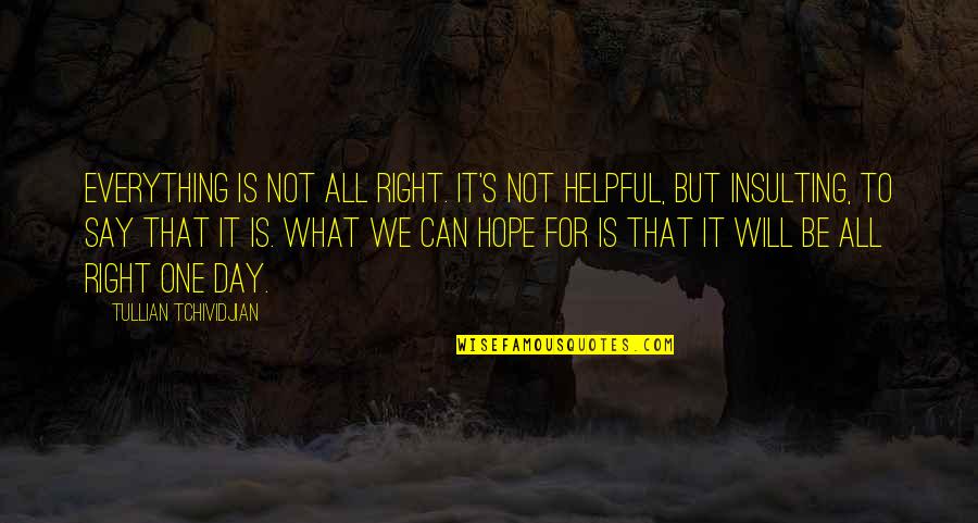 One Can Only Hope Quotes By Tullian Tchividjian: Everything is not all right. It's not helpful,