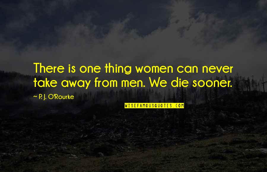 One Can Only Take So Much Quotes By P. J. O'Rourke: There is one thing women can never take