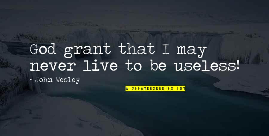 One Cannot Make Change Unless Educated Quotes By John Wesley: God grant that I may never live to One Cannot Make Change Unless Educated Quotes By John Wesley: God grant that I may never live to