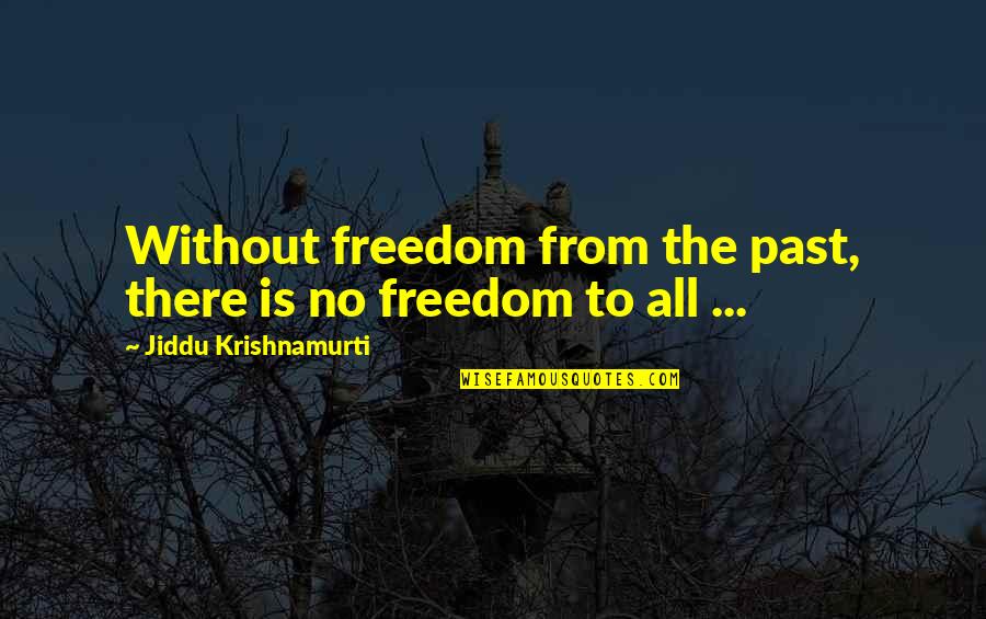 One Cannot Serve Two Masters Quotes By Jiddu Krishnamurti: Without freedom from the past, there is no