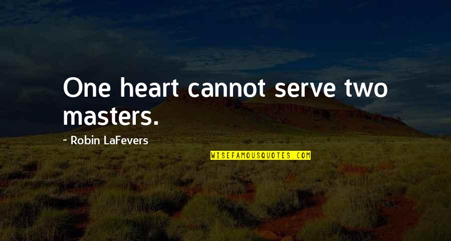 One Cannot Serve Two Masters Quotes By Robin LaFevers: One heart cannot serve two masters. One Cannot Serve Two Masters Quotes By Robin LaFevers: One heart cannot serve two masters.