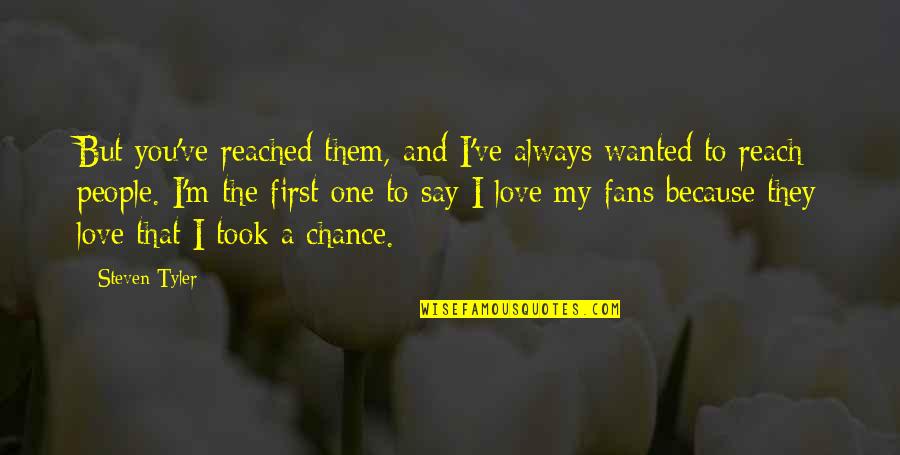 One Chance At Love Quotes By Steven Tyler: But you've reached them, and I've always wanted