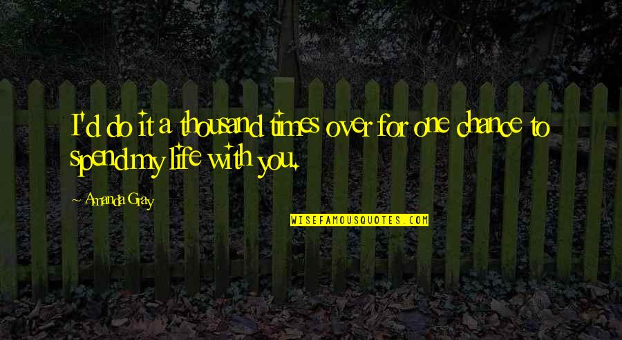 One Chance In Life Quotes By Amanda Gray: I'd do it a thousand times over for