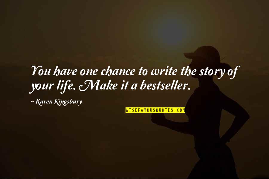One Chance In Life Quotes By Karen Kingsbury: You have one chance to write the story