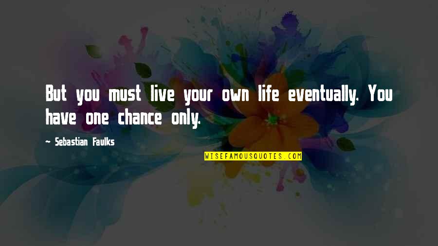 One Chance In Life Quotes By Sebastian Faulks: But you must live your own life eventually.