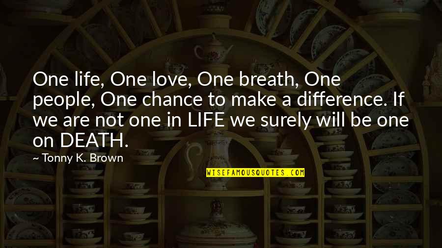 One Chance In Life Quotes By Tonny K. Brown: One life, One love, One breath, One people,