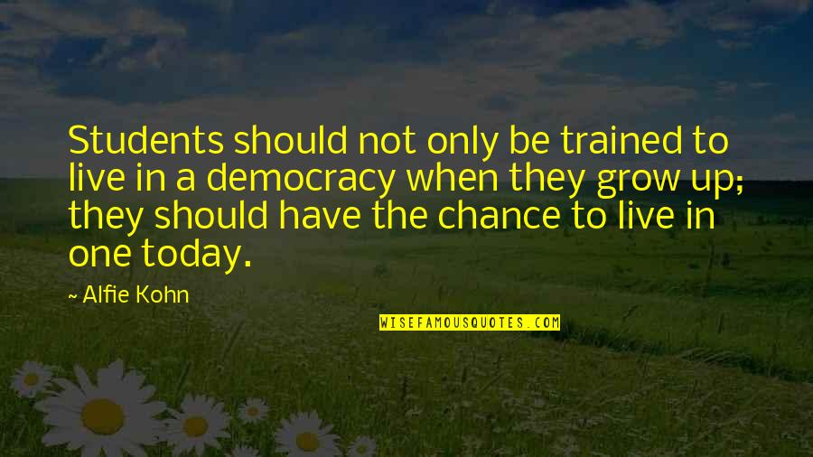 One Chance Only Quotes By Alfie Kohn: Students should not only be trained to live