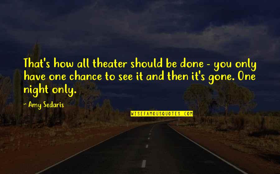 One Chance Only Quotes By Amy Sedaris: That's how all theater should be done - One Chance Only Quotes By Amy Sedaris: That's how all theater should be done -