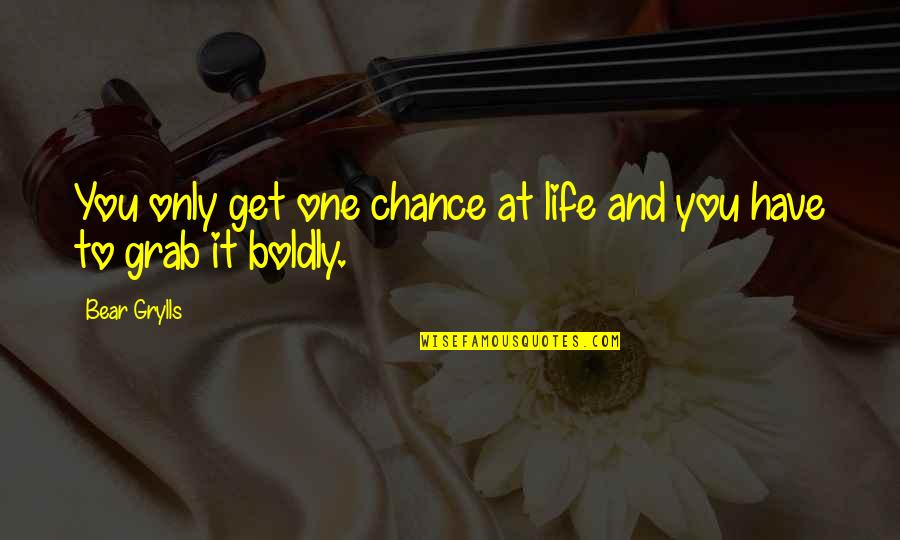 One Chance Only Quotes By Bear Grylls: You only get one chance at life and One Chance Only Quotes By Bear Grylls: You only get one chance at life and