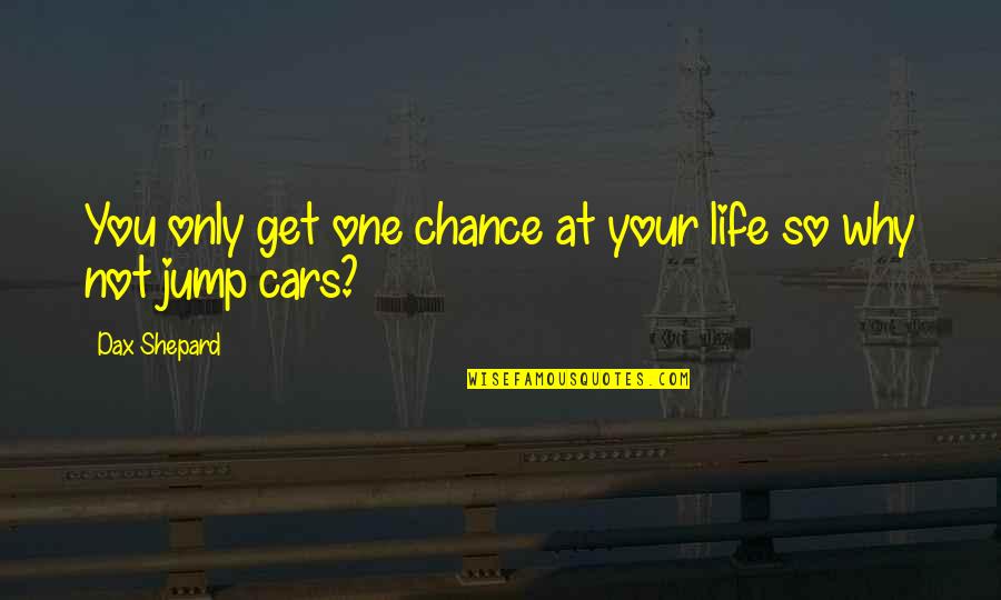 One Chance Only Quotes By Dax Shepard: You only get one chance at your life