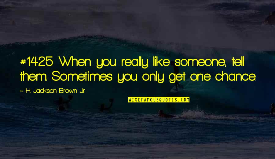 One Chance Only Quotes By H. Jackson Brown Jr.: #1425: When you really like someone, tell them.