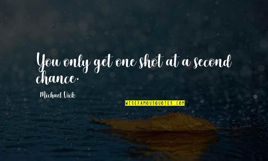 One Chance Only Quotes By Michael Vick: You only get one shot at a second One Chance Only Quotes By Michael Vick: You only get one shot at a second