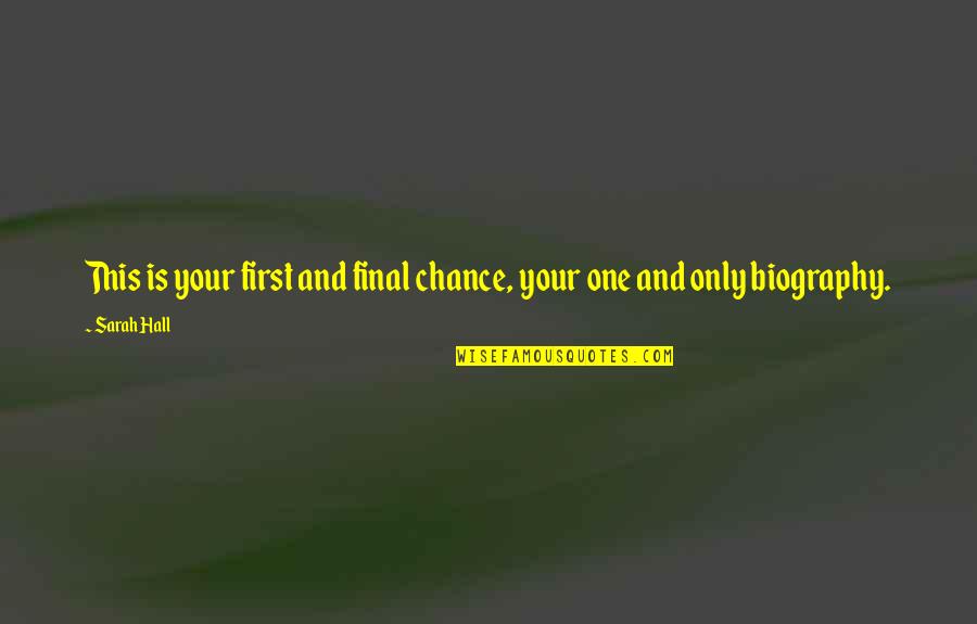 One Chance Only Quotes By Sarah Hall: This is your first and final chance, your One Chance Only Quotes By Sarah Hall: This is your first and final chance, your