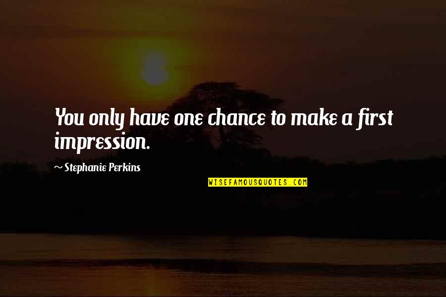 One Chance Only Quotes By Stephanie Perkins: You only have one chance to make a One Chance Only Quotes By Stephanie Perkins: You only have one chance to make a