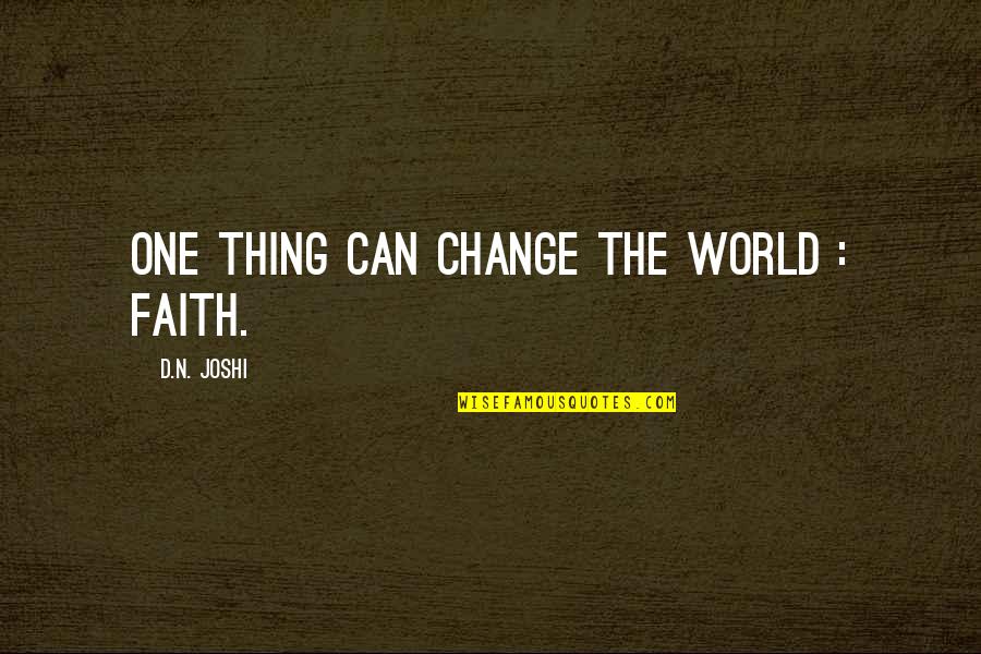 One Change Quotes By D.N. Joshi: One thing can change the world : Faith. One Change Quotes By D.N. Joshi: One thing can change the world : Faith.