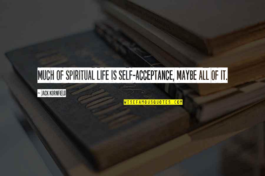 One Chapter Closes Another Opens Quotes By Jack Kornfield: Much of spiritual life is self-acceptance, maybe all