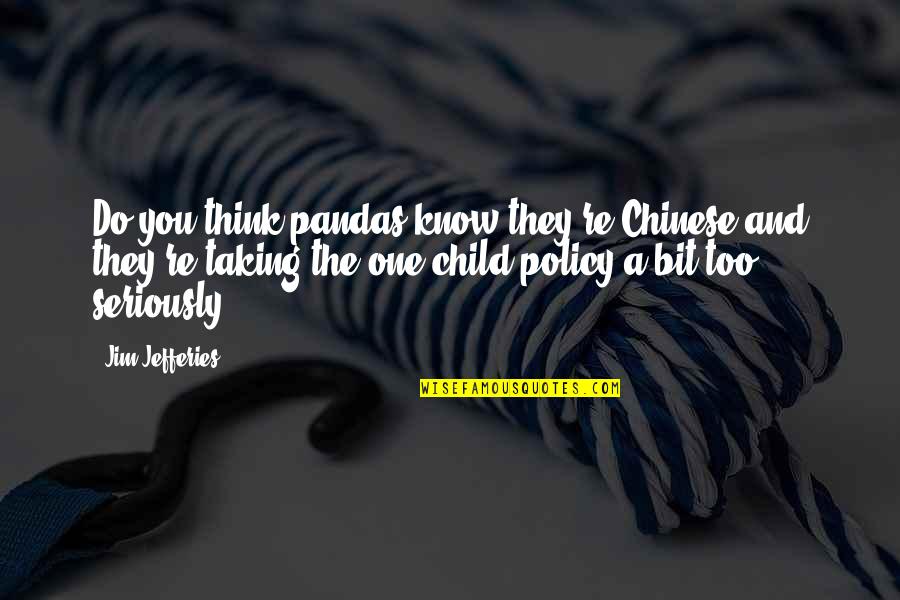 One Child Policy Quotes By Jim Jefferies: Do you think pandas know they're Chinese and