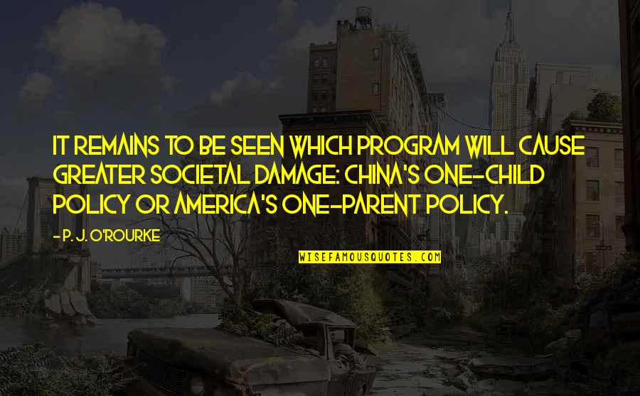 One Child Policy Quotes By P. J. O'Rourke: It remains to be seen which program will