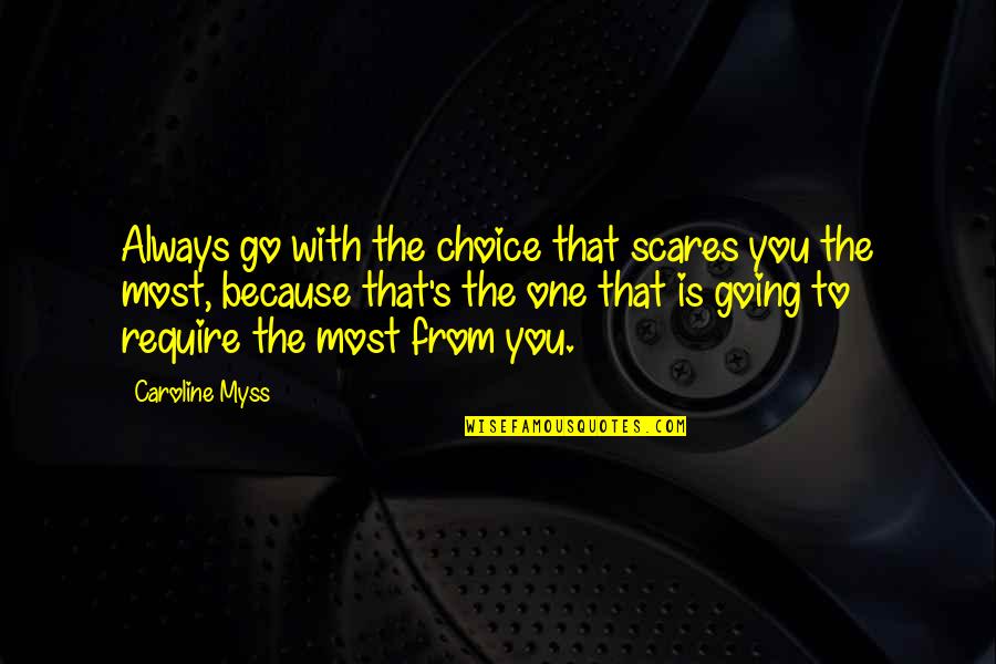 One Choice Quotes By Caroline Myss: Always go with the choice that scares you