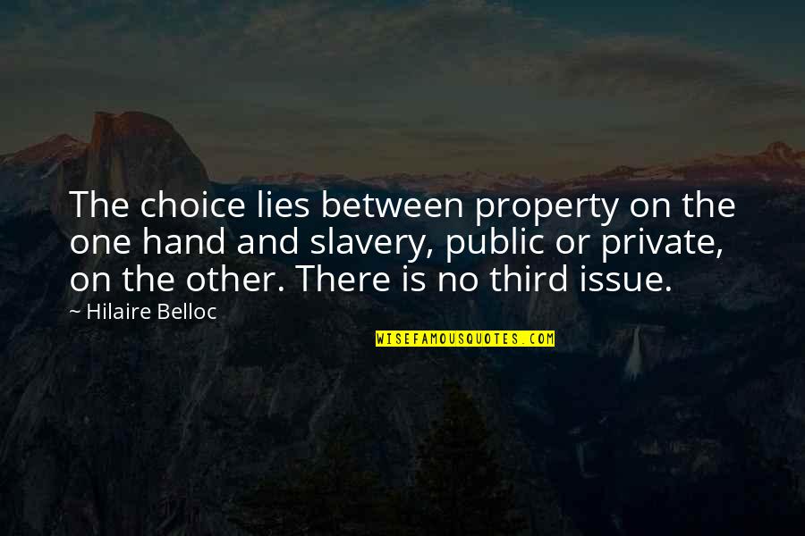 One Choice Quotes By Hilaire Belloc: The choice lies between property on the one