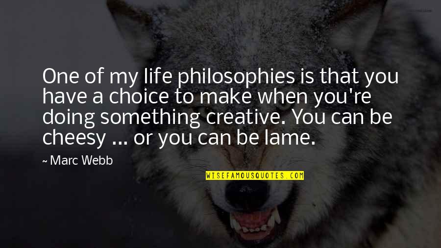 One Choice Quotes By Marc Webb: One of my life philosophies is that you