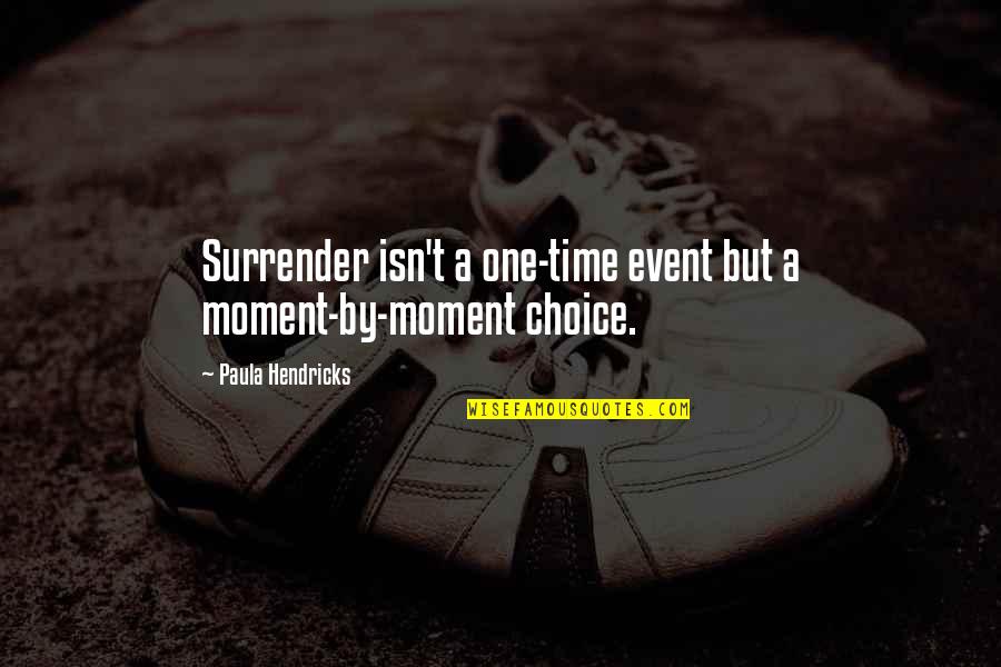 One Choice Quotes By Paula Hendricks: Surrender isn't a one-time event but a moment-by-moment