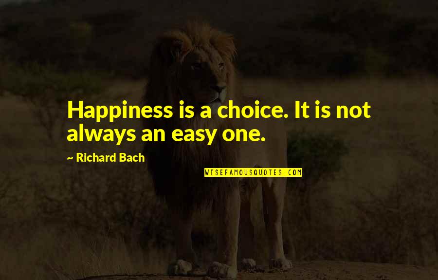 One Choice Quotes By Richard Bach: Happiness is a choice. It is not always