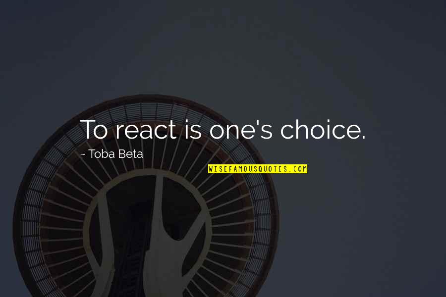 One Choice Quotes By Toba Beta: To react is one's choice.