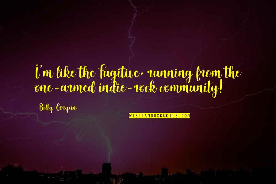 One Community Quotes By Billy Corgan: I'm like the Fugitive, running from the one-armed