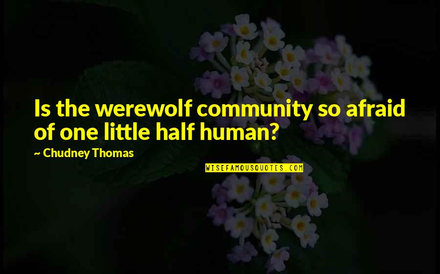 One Community Quotes By Chudney Thomas: Is the werewolf community so afraid of one