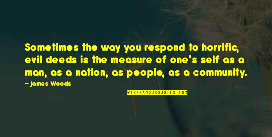 One Community Quotes By James Woods: Sometimes the way you respond to horrific, evil