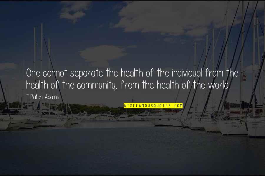 One Community Quotes By Patch Adams: One cannot separate the health of the individual